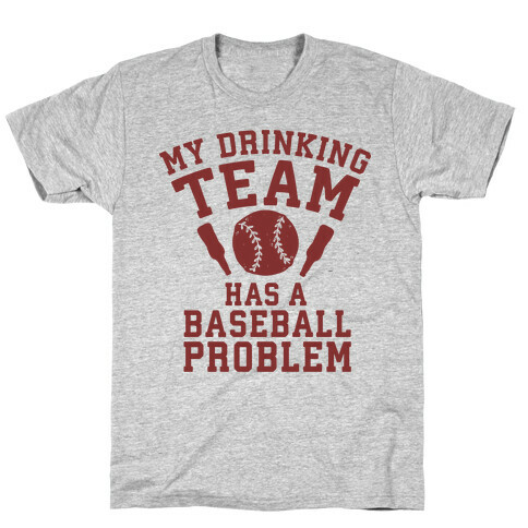 My Drinking Team Has a Baseball Problem T-Shirt