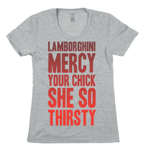 Lamborghini Mercy Your Chick She So Thirsty Womens T-Shirt