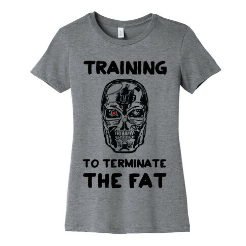 Training To Terminate The Fat Womens T-Shirt