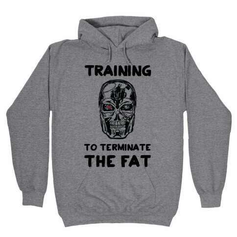 Training To Terminate The Fat Hooded Sweatshirt