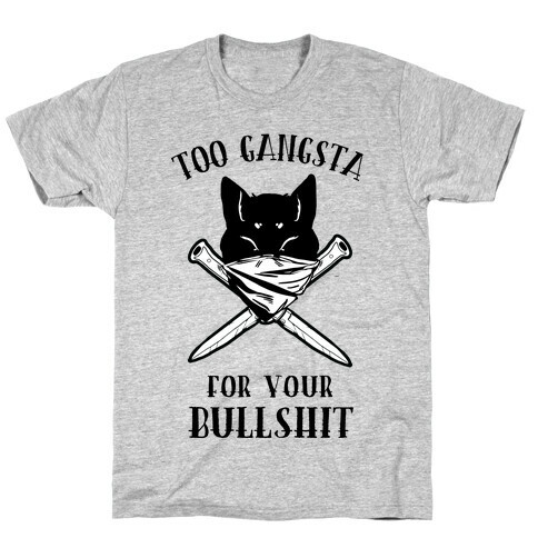 Too Gangsta For Your Bullshit T-Shirt