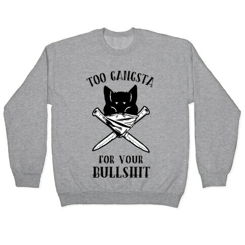 Too Gangsta For Your Bullshit Pullover