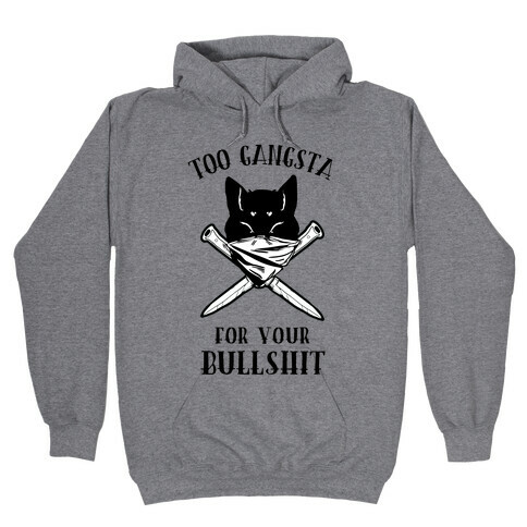 Too Gangsta For Your Bullshit Hooded Sweatshirt