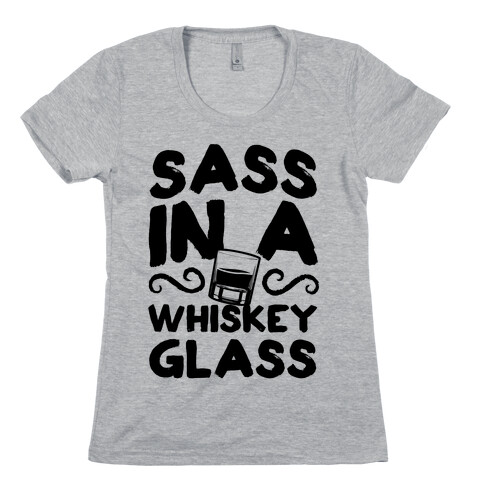 Sass in a Whiskey Glass Womens T-Shirt