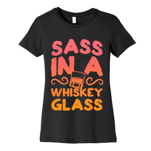 Sass in a Whiskey Glass Womens T-Shirt