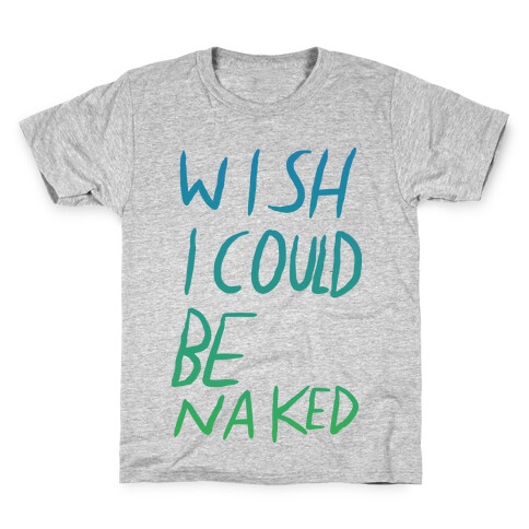 Wish I Could Be Naked (Color) Kids T-Shirt