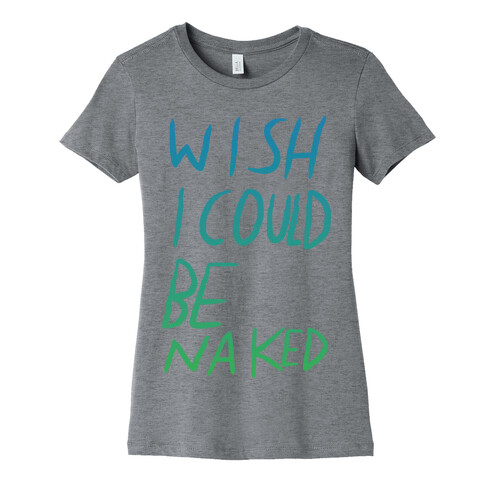 Wish I Could Be Naked (Color) Womens T-Shirt