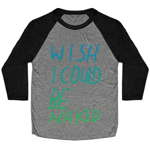 Wish I Could Be Naked (Color) Baseball Tee