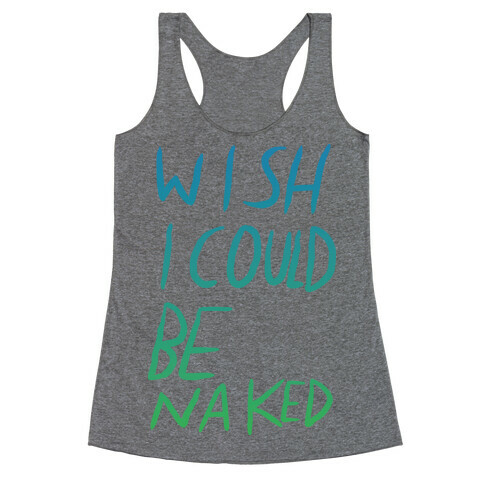 Wish I Could Be Naked (Color) Racerback Tank Top