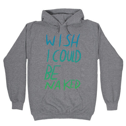 Wish I Could Be Naked (Color) Hooded Sweatshirt