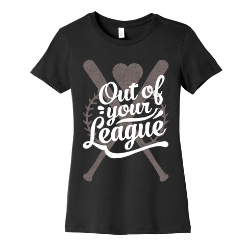 Out Of Your League Womens T-Shirt