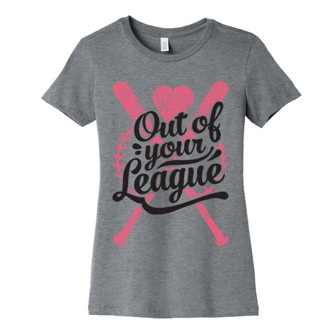 Out Of Your League Womens T-Shirt