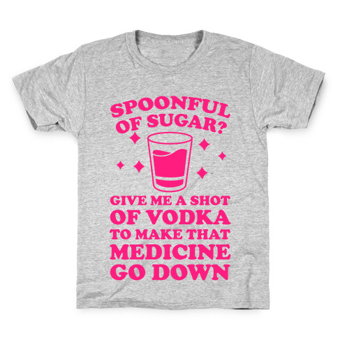 Spoonful Of Sugar? Give Me A Shot Of Vodka To Make That Medicine Go Down Kids T-Shirt