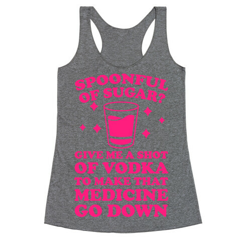 Spoonful Of Sugar? Give Me A Shot Of Vodka To Make That Medicine Go Down Racerback Tank Top