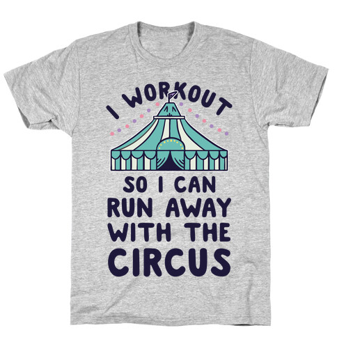 I Workout So I Can Run Away With The Circus T-Shirt
