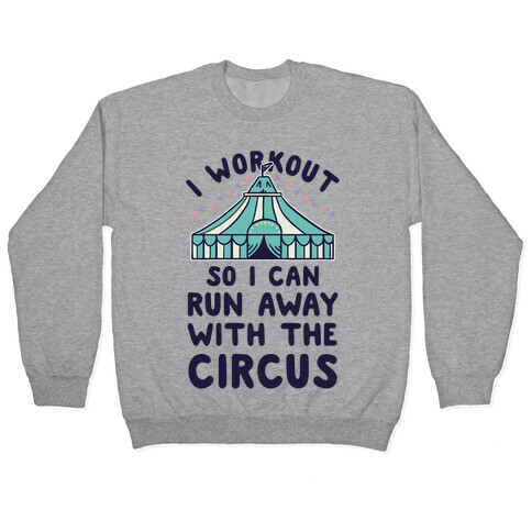 I Workout So I Can Run Away With The Circus Pullover