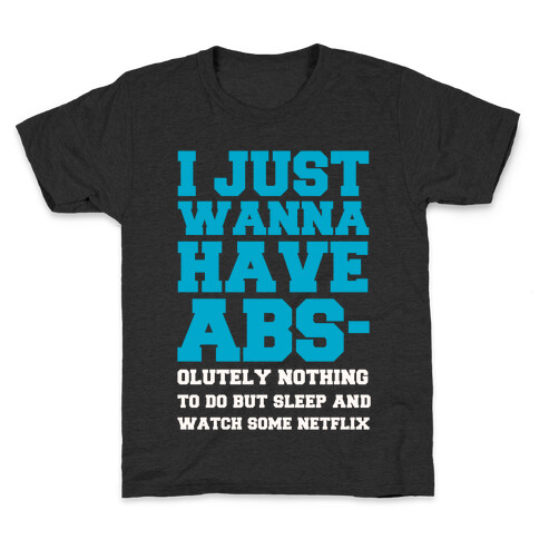 I Just Wanna Have Abs-olutely Nothing To Do Kids T-Shirt