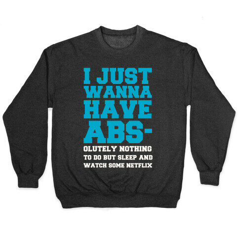 I Just Wanna Have Abs-olutely Nothing To Do Pullover