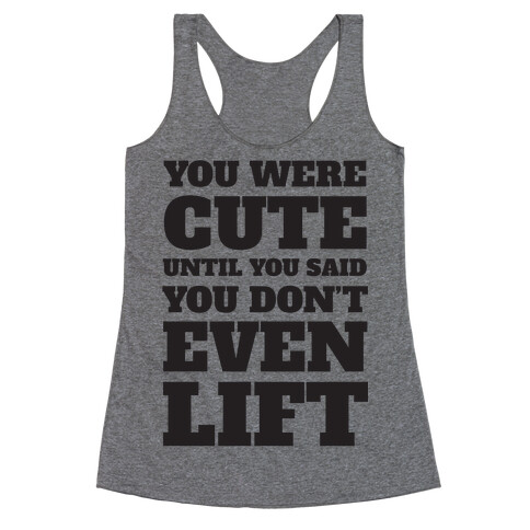You Were Cute Until You Said You Don't Even Lift Racerback Tank Top