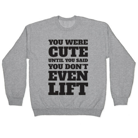 You Were Cute Until You Said You Don't Even Lift Pullover