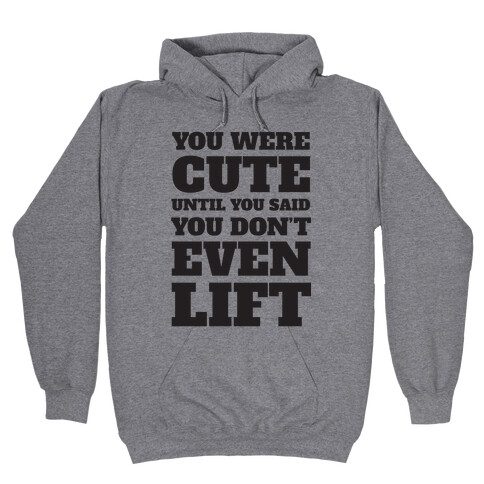 You Were Cute Until You Said You Don't Even Lift Hooded Sweatshirt