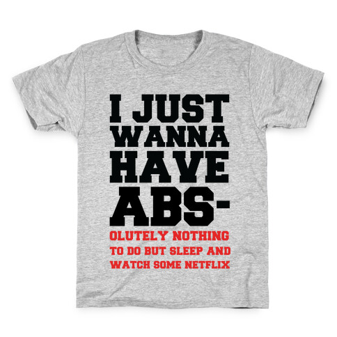 I Just Wanna Have Abs-olutely Nothing To Do Kids T-Shirt