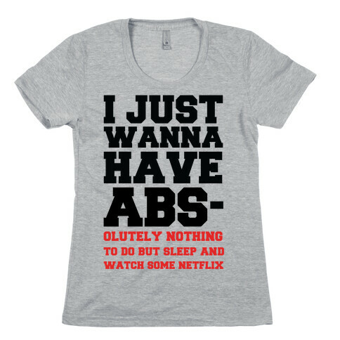 I Just Wanna Have Abs-olutely Nothing To Do Womens T-Shirt