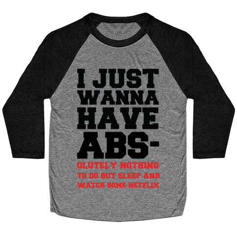 I Just Wanna Have Abs-olutely Nothing To Do Baseball Tee