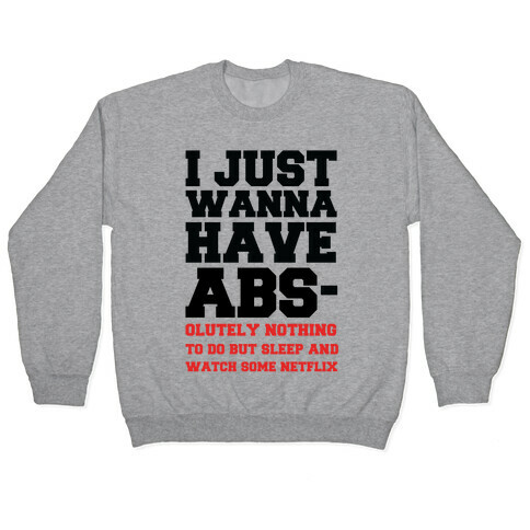 I Just Wanna Have Abs-olutely Nothing To Do Pullover