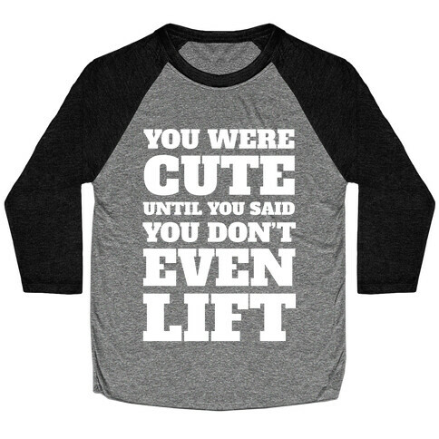 You Were Cute Until You Said You Don't Even Lift Baseball Tee