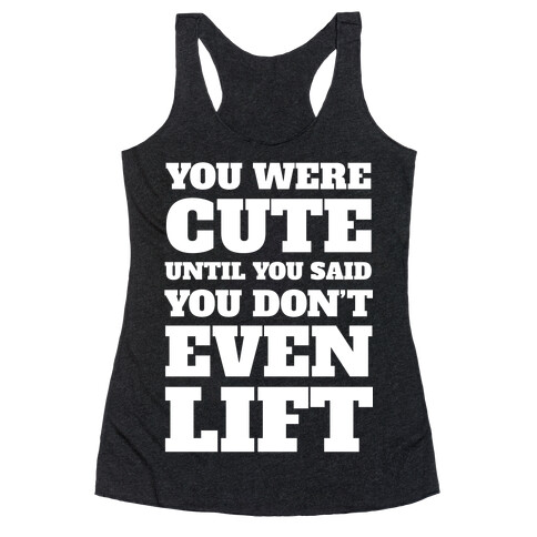 You Were Cute Until You Said You Don't Even Lift Racerback Tank Top