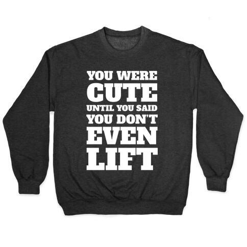 You Were Cute Until You Said You Don't Even Lift Pullover