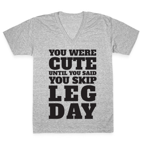 You Were Cute Until You Said You Skip Leg Day V-Neck Tee Shirt