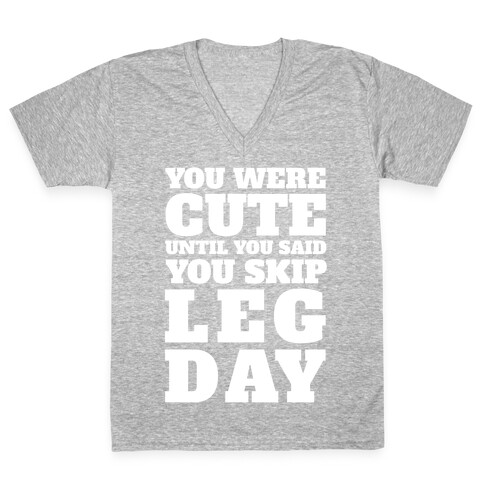 You Were Cute Until You Said You Skip Leg Day V-Neck Tee Shirt