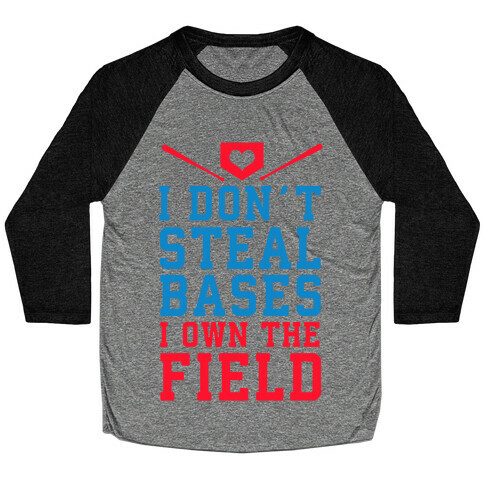 I Don't Steal Bases. I Own the Field! Baseball Tee