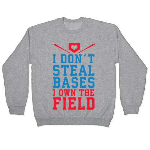I Don't Steal Bases. I Own the Field! Pullover