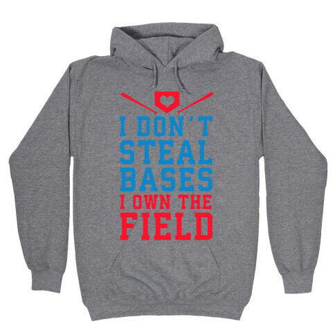 I Don't Steal Bases. I Own the Field! Hooded Sweatshirt