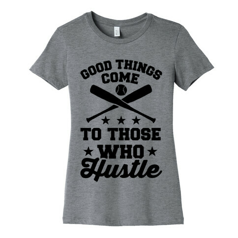 Good Things Come To Those Who Hustle Womens T-Shirt