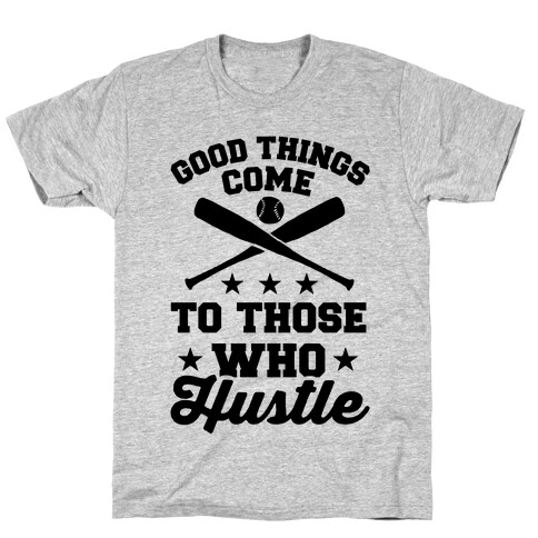 Good Things Come To Those Who Hustle T-Shirt