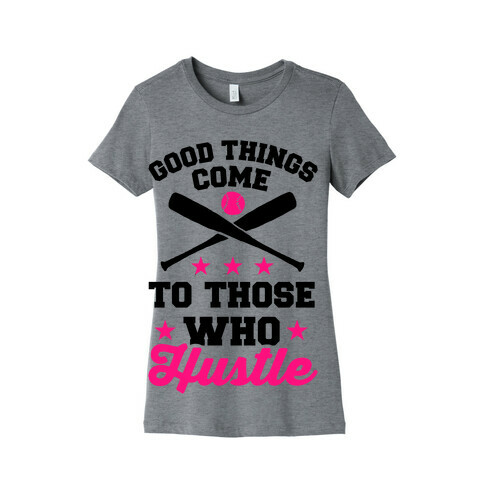 Good Things Come To Those Who Hustle Womens T-Shirt