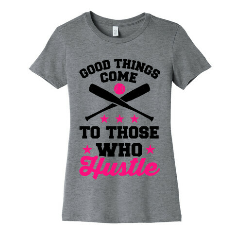 Good Things Come To Those Who Hustle Womens T-Shirt