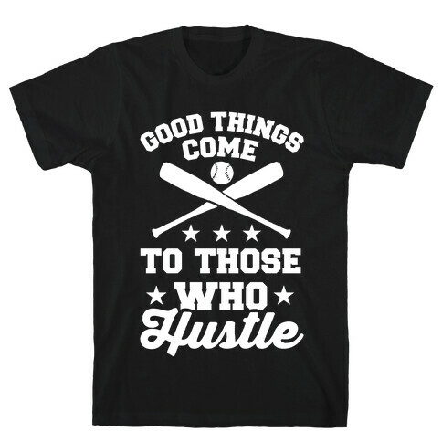 Good Things Come To Those Who Hustle T-Shirt