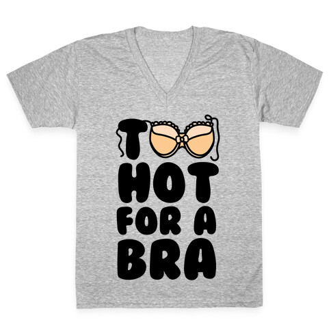 Too Hot For A Bra V-Neck Tee Shirt
