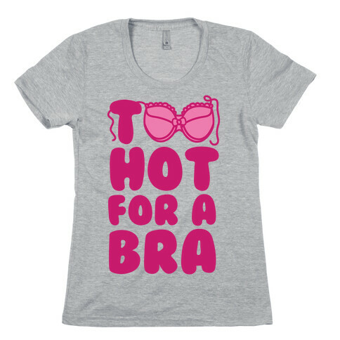 Too Hot For A Bra Womens T-Shirt