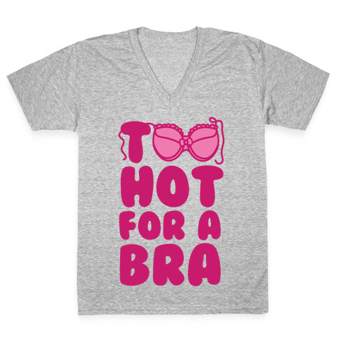 Too Hot For A Bra V-Neck Tee Shirt