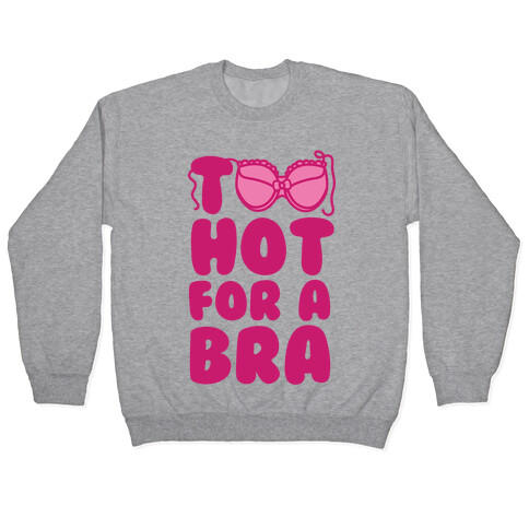 Too Hot For A Bra Pullover
