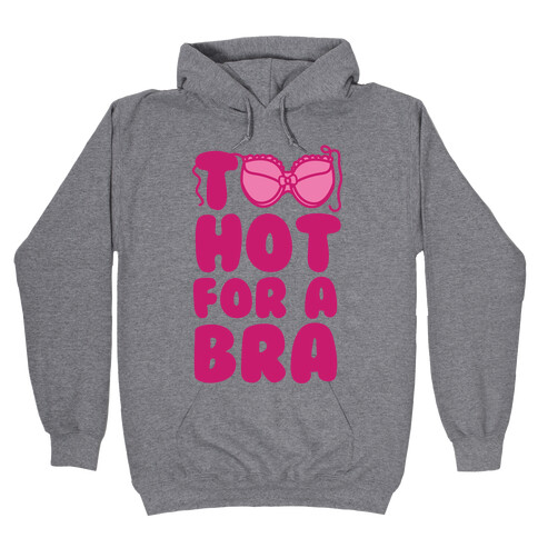 Too Hot For A Bra Hooded Sweatshirt