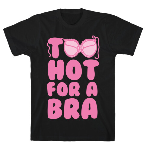 Too Hot For A Bra T-Shirt