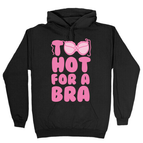 Too Hot For A Bra Hooded Sweatshirt