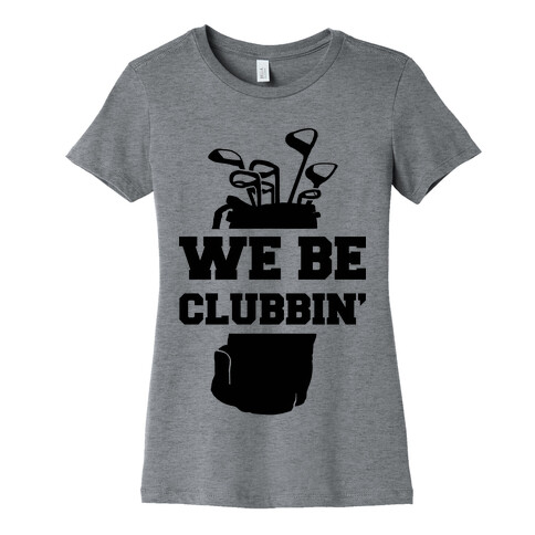 We Be Clubbin' Womens T-Shirt